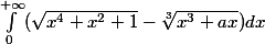 \int_{0}^{+\infty}(\sqrt{x^4+x^2+1}-\sqrt[3]{x^3+ax})dx